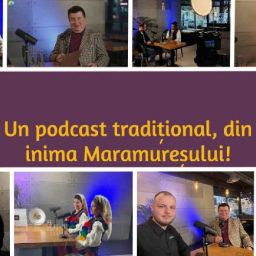 Podcastul "Plai cu Grai de Maramu", o celebrare a culturii maramureșene
